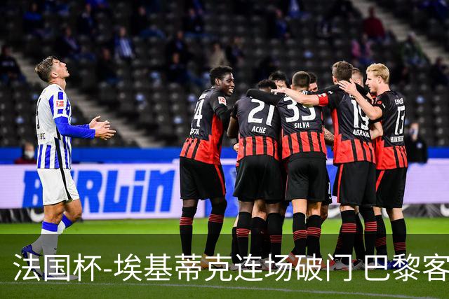 法国杯-埃基蒂克连场破门 巴黎客场3-1晋级32强